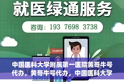 中国医科大学附属第一医院黄哥牛号代办，黄哥牛号代办，中国医科大学附属第一医院挂号服务新动向