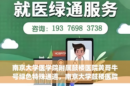 南京大学医学院附属鼓楼医院黄哥牛号绿色特殊通道，南京大学鼓楼医院黄哥牛号，绿色特殊通道的开启