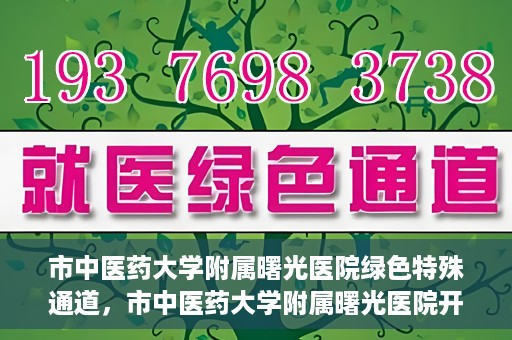 市中医药大学附属曙光医院绿色特殊通道，市中医药大学附属曙光医院开通绿色特殊通道，助力患者快速就医