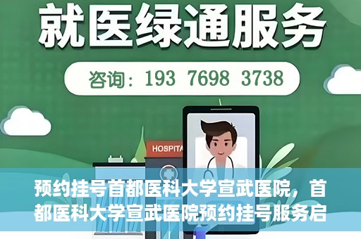 预约挂号首都医科大学宣武医院，首都医科大学宣武医院预约挂号服务启动