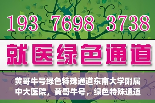 黄哥牛号绿色特殊通道东南大学附属中大医院，黄哥牛号，绿色特殊通道下的中大医院探索