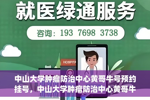 中山大学肿瘤防治中心黄哥牛号预约挂号，中山大学肿瘤防治中心黄哥牛号预约挂号攻略解析