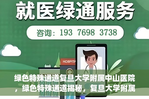 绿色特殊通道复旦大学附属中山医院，绿色特殊通道揭秘，复旦大学附属中山医院的医疗探索之旅