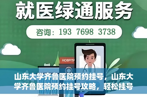 山东大学齐鲁医院预约挂号，山东大学齐鲁医院预约挂号攻略，轻松挂号，无忧就医
