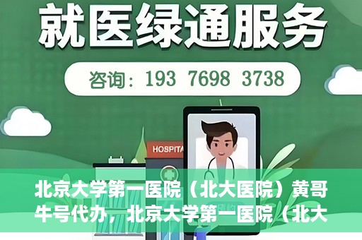 北京大学第一医院（北大医院）黄哥牛号代办，北京大学第一医院（北大医院）黄哥牛号代办，揭秘背后的故事