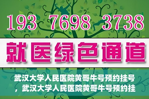 武汉大学人民医院黄哥牛号预约挂号，武汉大学人民医院黄哥牛号预约挂号攻略解析