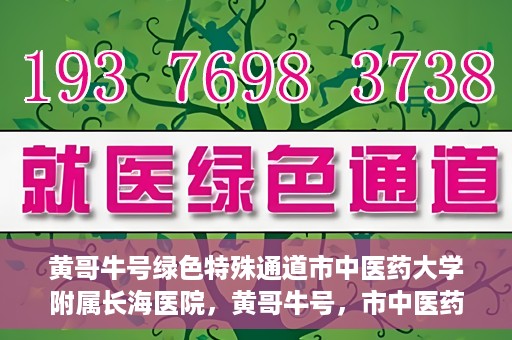 黄哥牛号绿色特殊通道市中医药大学附属长海医院，黄哥牛号，市中医药大学附属长海医院开启绿色特殊通道助力健康事业