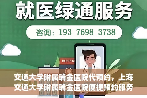 交通大学附属瑞金医院代预约，上海交通大学附属瑞金医院便捷预约服务解析