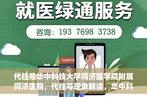 代挂号华中科技大学同济医学院附属同济医院，代挂号现象解读，华中科技大学同济医学院附属同济医院的医疗管理与挑战