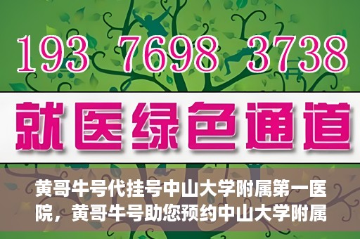 黄哥牛号代挂号中山大学附属第一医院，黄哥牛号助您预约中山大学附属第一医院挂号服务
