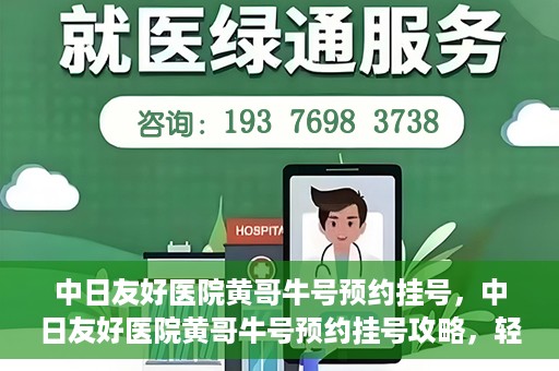 中日友好医院黄哥牛号预约挂号，中日友好医院黄哥牛号预约挂号攻略，轻松挂号，健康无忧！