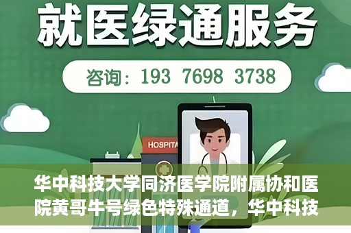 华中科技大学同济医学院附属协和医院黄哥牛号绿色特殊通道，华中科技大学同济医学院附属协和医院黄哥牛号绿色就医特殊通道揭秘