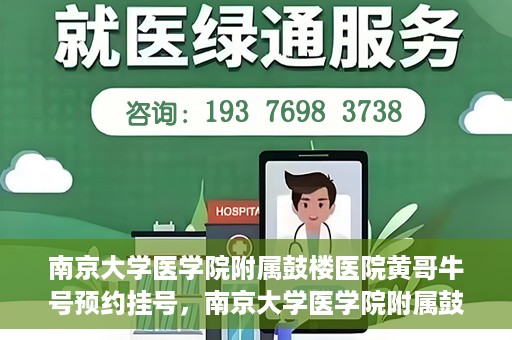 南京大学医学院附属鼓楼医院黄哥牛号预约挂号，南京大学医学院附属鼓楼医院黄哥牛号预约挂号攻略解析