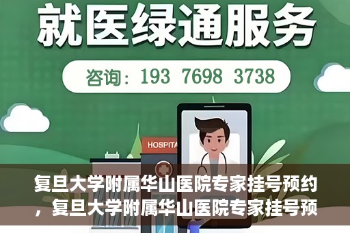 复旦大学附属华山医院专家挂号预约，复旦大学附属华山医院专家挂号预约攻略解析