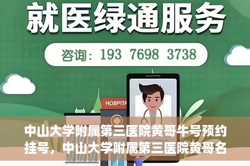 中山大学附属第三医院黄哥牛号预约挂号，中山大学附属第三医院黄哥名医牛号预约挂号攻略