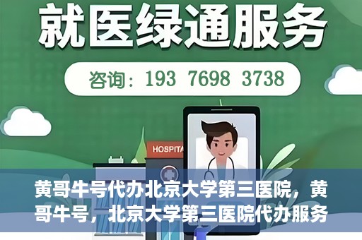 黄哥牛号代办北京大学第三医院，黄哥牛号，北京大学第三医院代办服务揭秘