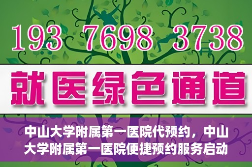 中山大学附属第一医院代预约，中山大学附属第一医院便捷预约服务启动