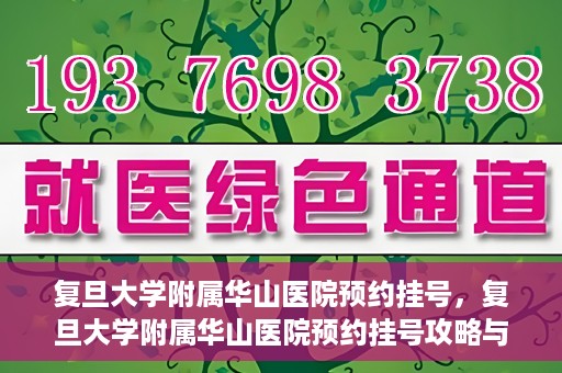 复旦大学附属华山医院预约挂号，复旦大学附属华山医院预约挂号攻略与指南