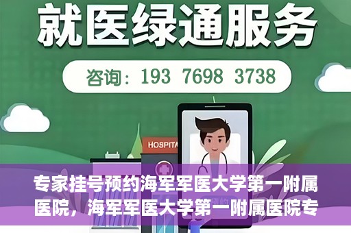 专家挂号预约海军军医大学第一附属医院，海军军医大学第一附属医院专家挂号预约解析