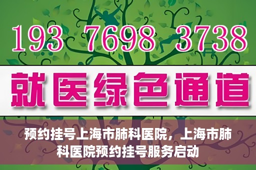 预约挂号上海市肺科医院，上海市肺科医院预约挂号服务启动