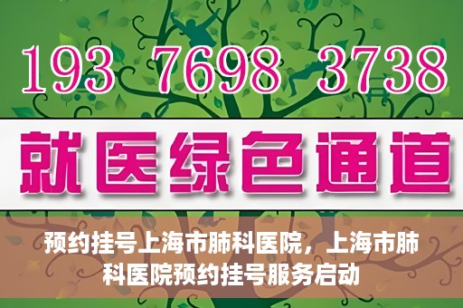 预约挂号上海市肺科医院，上海市肺科医院预约挂号服务启动