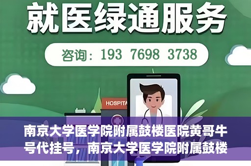 南京大学医学院附属鼓楼医院黄哥牛号代挂号，南京大学医学院附属鼓楼医院黄哥牛号代挂号解析，专业解读与预约攻略
