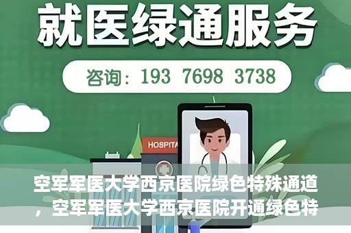 空军军医大学西京医院绿色特殊通道，空军军医大学西京医院开通绿色特殊通道，助力患者高效就医