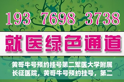 黄哥牛号预约挂号第二军医大学附属长征医院，黄哥牛号预约挂号，第二军医大学附属长征医院就医新体验