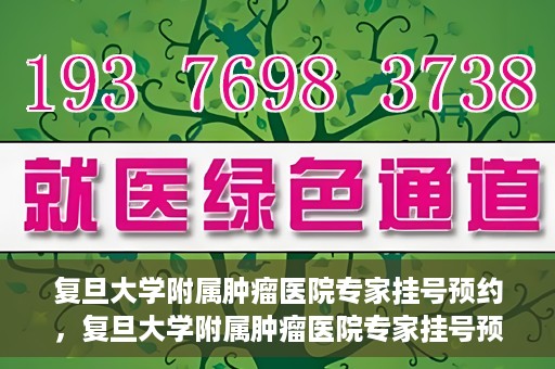 复旦大学附属肿瘤医院专家挂号预约，复旦大学附属肿瘤医院专家挂号预约攻略解析