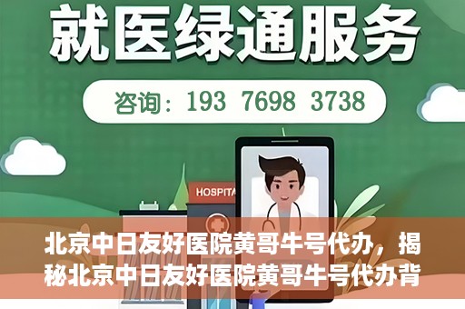 北京中日友好医院黄哥牛号代办，揭秘北京中日友好医院黄哥牛号代办背后的故事