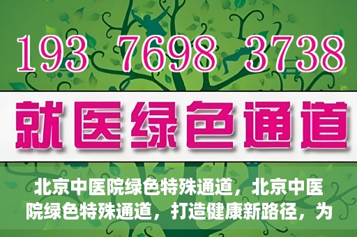 北京中医院绿色特殊通道，北京中医院绿色特殊通道，打造健康新路径，为患者解忧解困