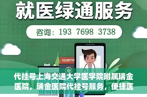 代挂号上海交通大学医学院附属瑞金医院，瑞金医院代挂号服务，便捷医疗新体验