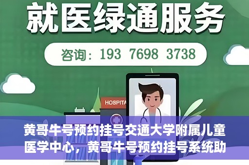 黄哥牛号预约挂号交通大学附属儿童医学中心，黄哥牛号预约挂号系统助力交通大学附属儿童医学中心就医体验升级