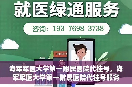 海军军医大学第一附属医院代挂号，海军军医大学第一附属医院代挂号服务详解