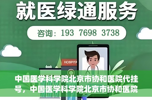 中国医学科学院北京市协和医院代挂号，中国医学科学院北京市协和医院代挂号服务详解