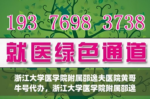 浙江大学医学院附属邵逸夫医院黄哥牛号代办，浙江大学医学院附属邵逸夫医院黄哥牛号业务代办攻略