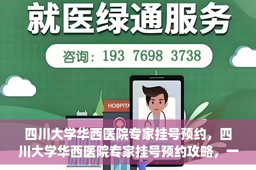 四川大学华西医院专家挂号预约，四川大学华西医院专家挂号预约攻略，一站式解决您的就医需求