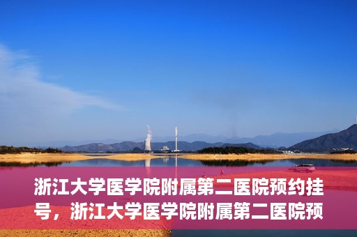 浙江大学医学院附属第二医院预约挂号，浙江大学医学院附属第二医院预约挂号攻略解析
