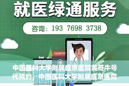 中国医科大学附属盛京医院黄哥牛号代预约，中国医科大学附属盛京医院黄哥牛号预约服务解析