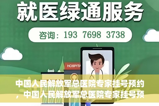 中国人民解放军总医院专家挂号预约，中国人民解放军总医院专家挂号预约攻略