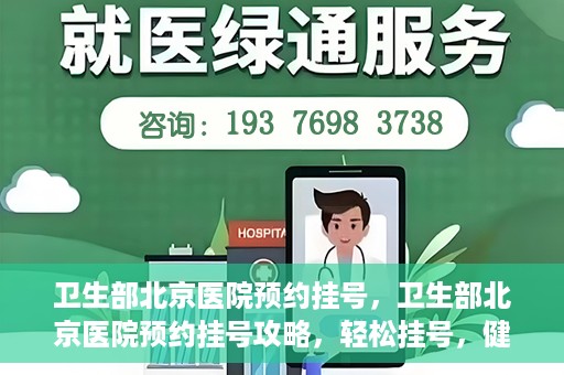 卫生部北京医院预约挂号，卫生部北京医院预约挂号攻略，轻松挂号，健康无忧！