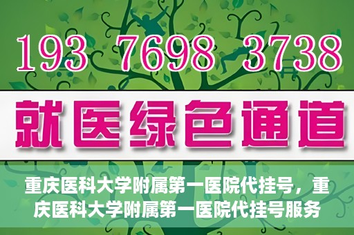 重庆医科大学附属第一医院代挂号，重庆医科大学附属第一医院代挂号服务详解