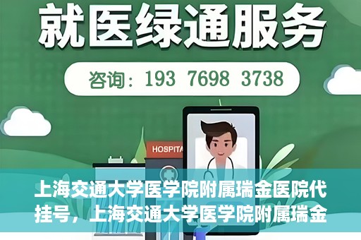 上海交通大学医学院附属瑞金医院代挂号，上海交通大学医学院附属瑞金医院代挂号服务详解