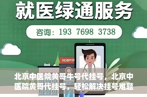 北京中医院黄哥牛号代挂号，北京中医院黄哥代挂号，轻松解决挂号难题