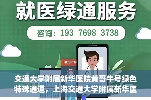 交通大学附属新华医院黄哥牛号绿色特殊通道，上海交通大学附属新华医院黄哥牛号绿色就医特殊通道解析
