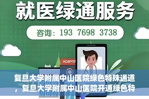 复旦大学附属中山医院绿色特殊通道，复旦大学附属中山医院开通绿色特殊通道助力患者高效就医体验