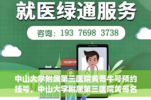 中山大学附属第三医院黄哥牛号预约挂号，中山大学附属第三医院黄哥名医牛号预约挂号攻略