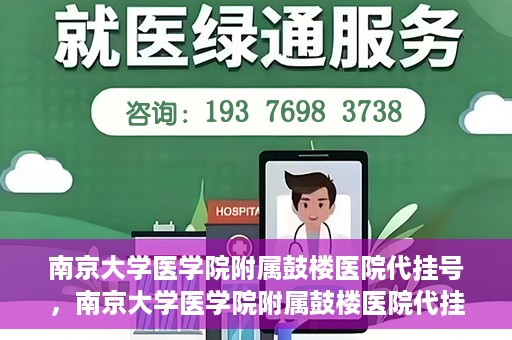 南京大学医学院附属鼓楼医院代挂号，南京大学医学院附属鼓楼医院代挂号服务详解