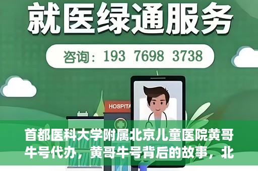 首都医科大学附属北京儿童医院黄哥牛号代办，黄哥牛号背后的故事，北京儿童医院名医背后的故事与探索。