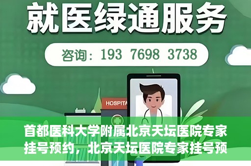 首都医科大学附属北京天坛医院专家挂号预约，北京天坛医院专家挂号预约攻略，权威专家，一键预约